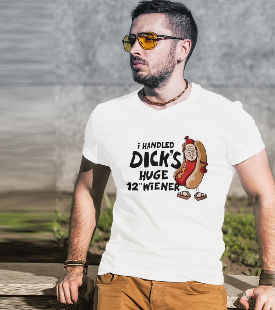 I Handled Dick's Huge 12" Wiener Hotdog Meme T-Shirt