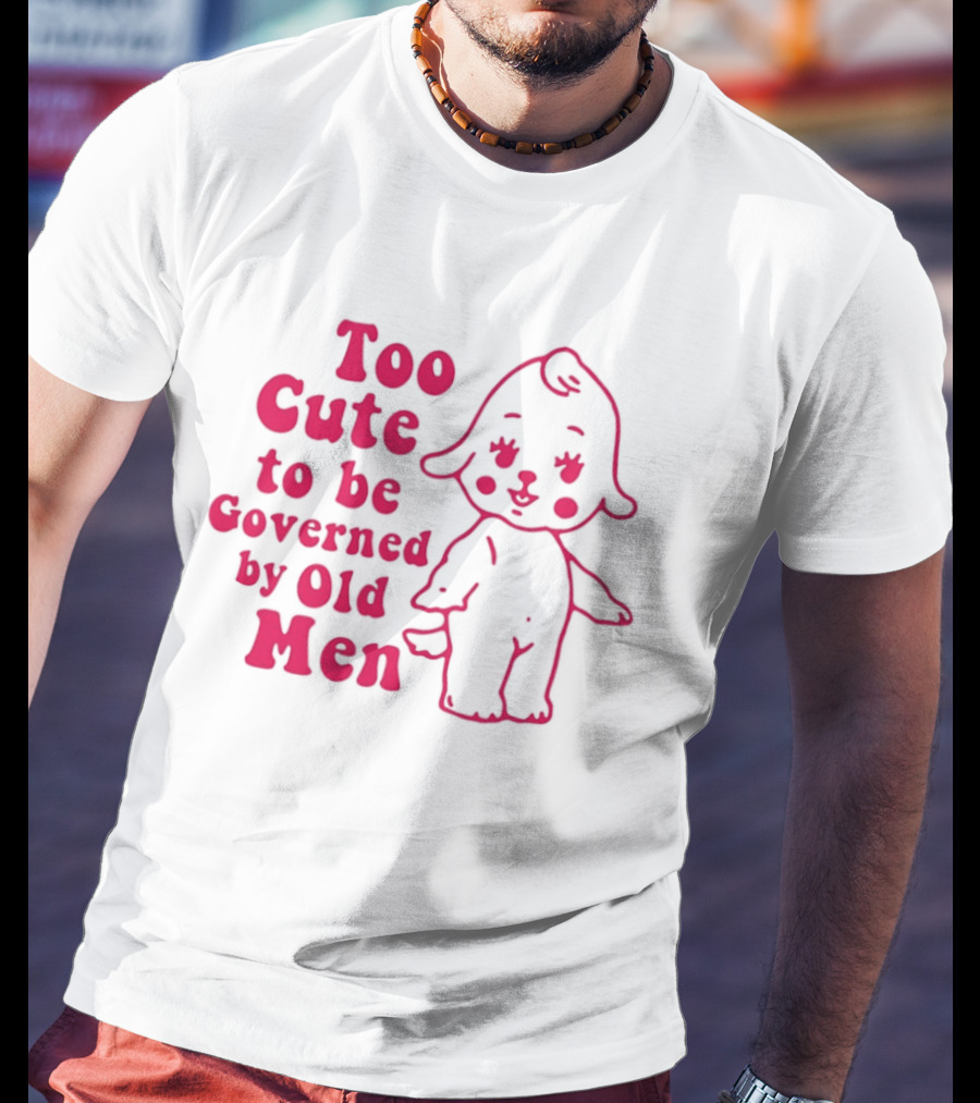 Too Cute To Be Governed By Old Men Adorable Cartoon T-Shirt