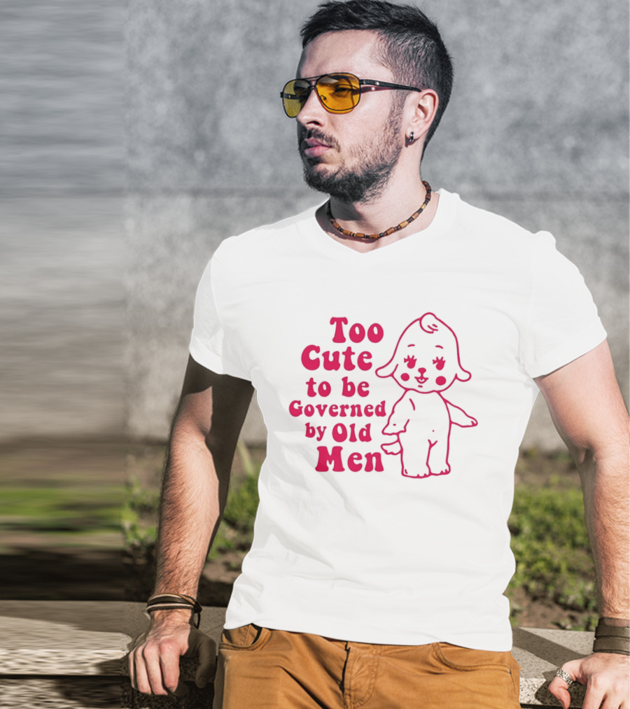 Too Cute To Be Governed By Old Men Adorable Cartoon T-Shirt