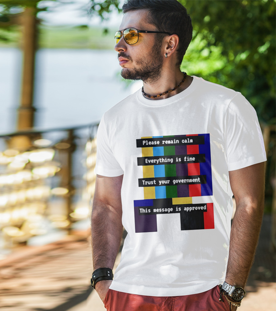 Please Remain Calm Everything Is Fine Trust Your Government This Message Is Approved Emergency Broadcast T-Shirt