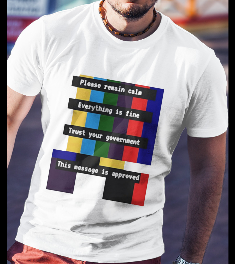 Please Remain Calm Everything Is Fine Trust Your Government This Message Is Approved Emergency Broadcast T-Shirt