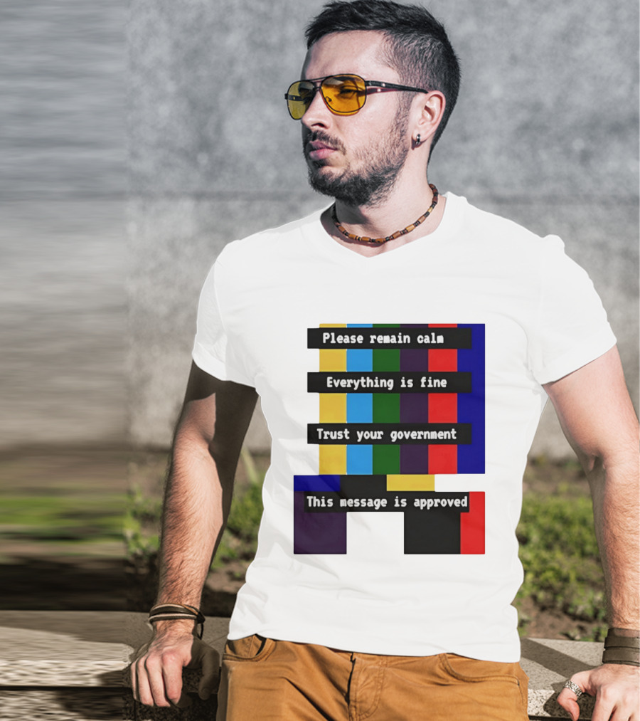 Please Remain Calm Everything Is Fine Trust Your Government This Message Is Approved Emergency Broadcast T-Shirt