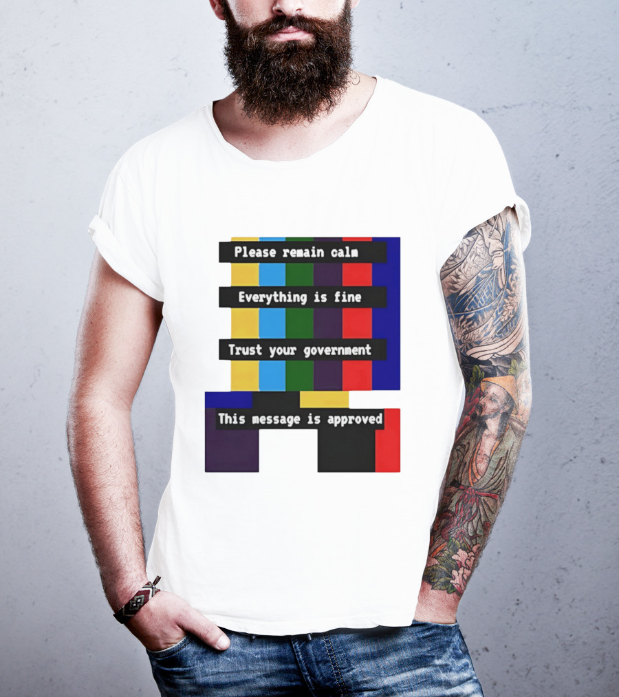 Please Remain Calm Everything Is Fine Trust Your Government This Message Is Approved Emergency Broadcast T-Shirt