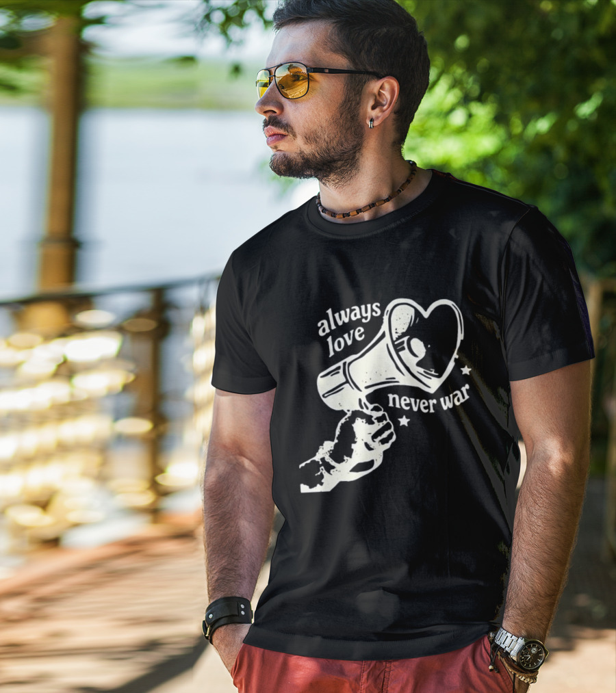 Always Love Never War Heart Megaphone Peace Message T-Shirt