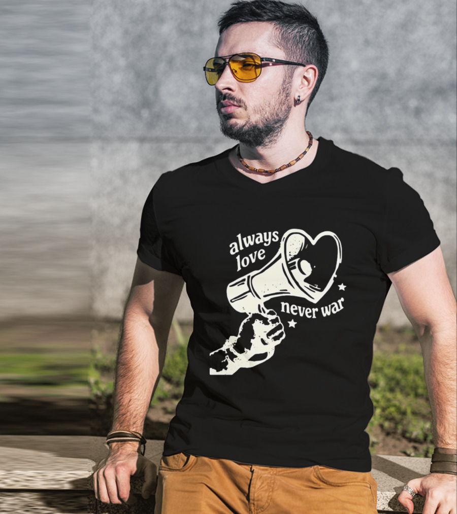 Always Love Never War Heart Megaphone Peace Message T-Shirt