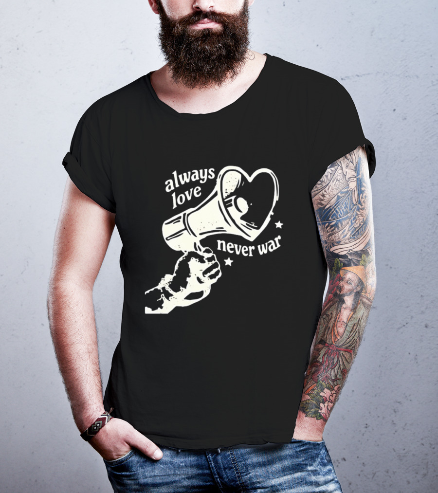 Always Love Never War Heart Megaphone Peace Message T-Shirt