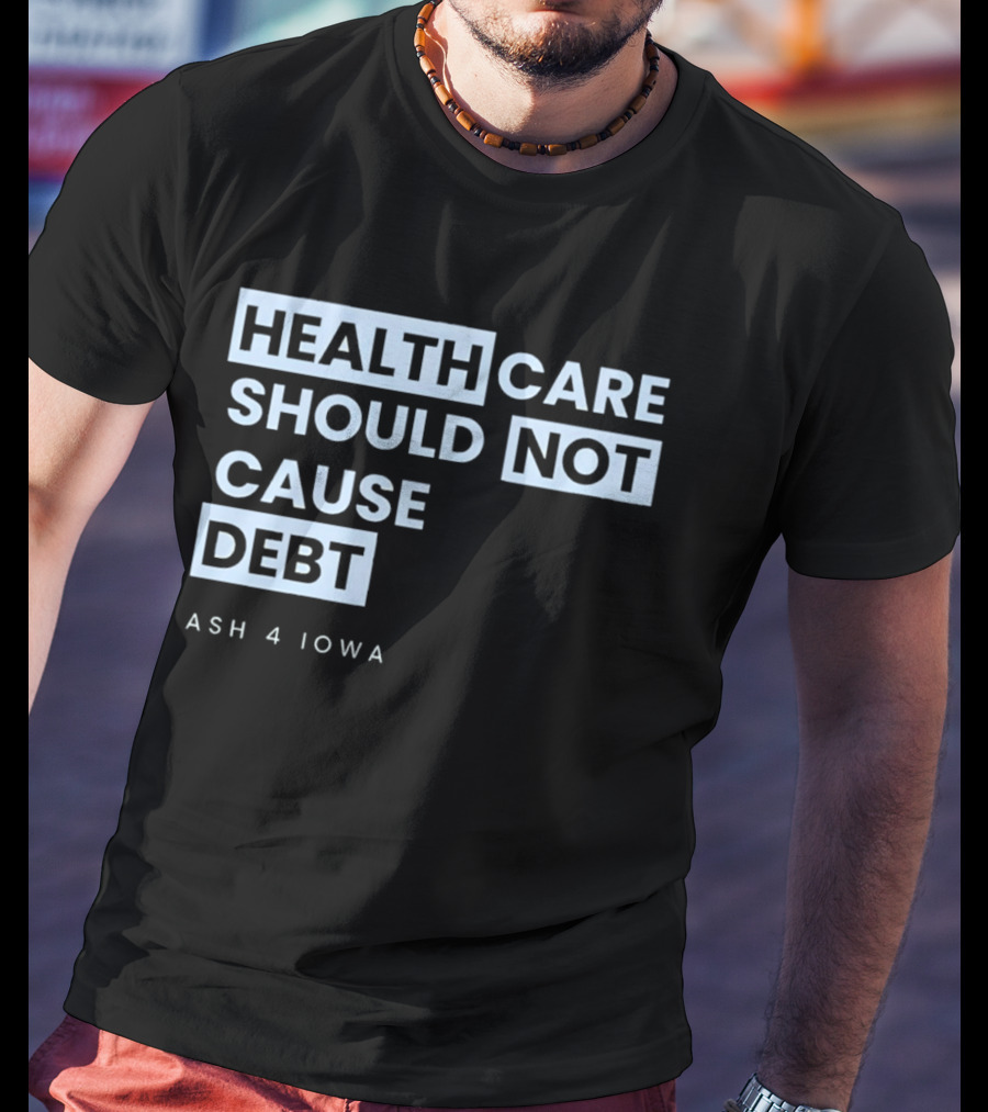 Healthcare Should Not Cause Debt Ash 4 Iowa T-Shirt