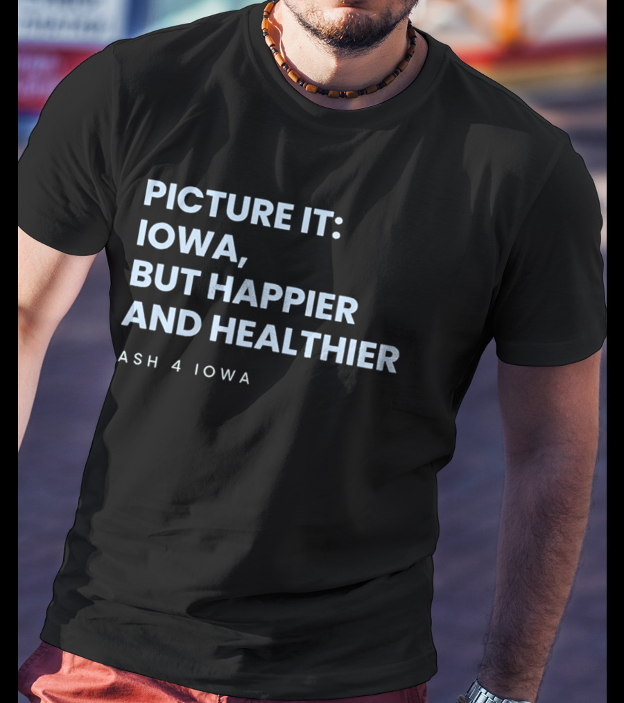 Picture It Iowa But Happier And Healthier Ash 4 Iowa T-Shirt