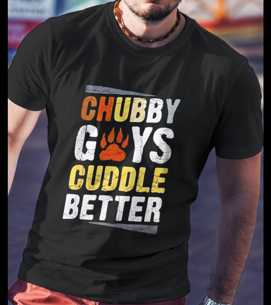 Chubby Guys Cuddle Better Bear Claw Paw Print T-Shirt