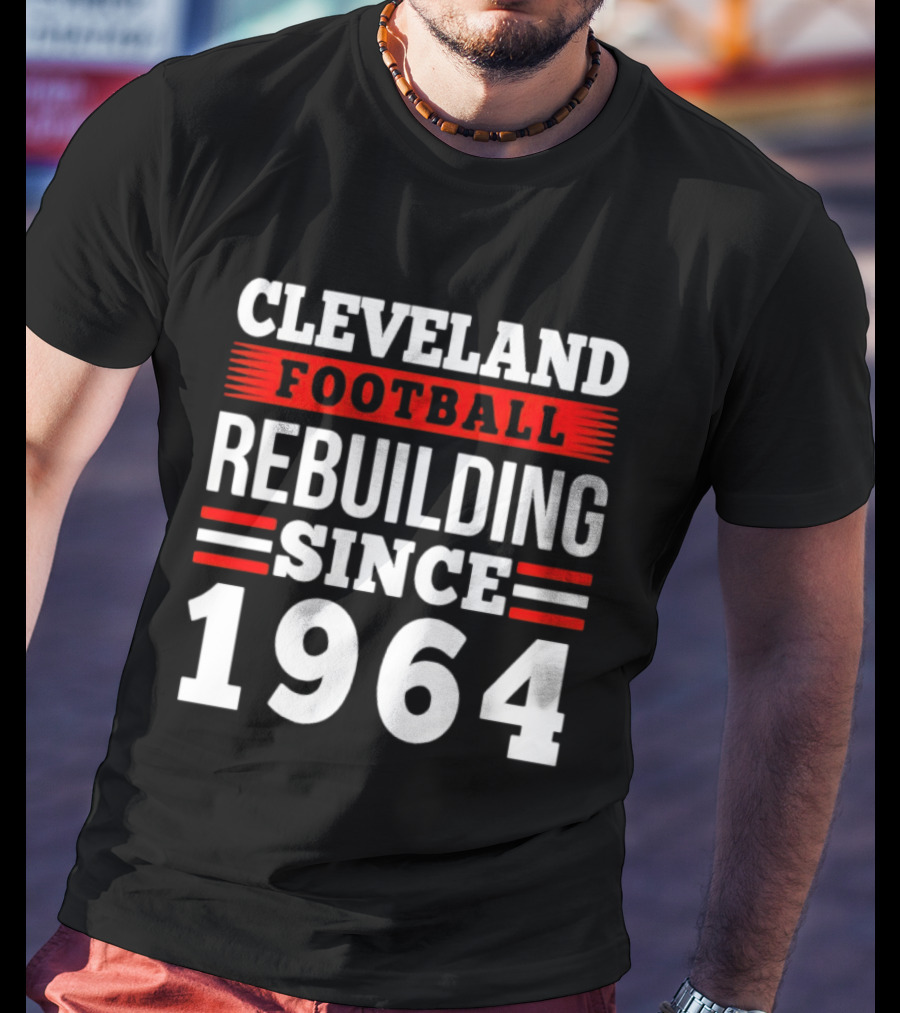 Cleveland Football Rebuilding Since 1964 T-Shirt
