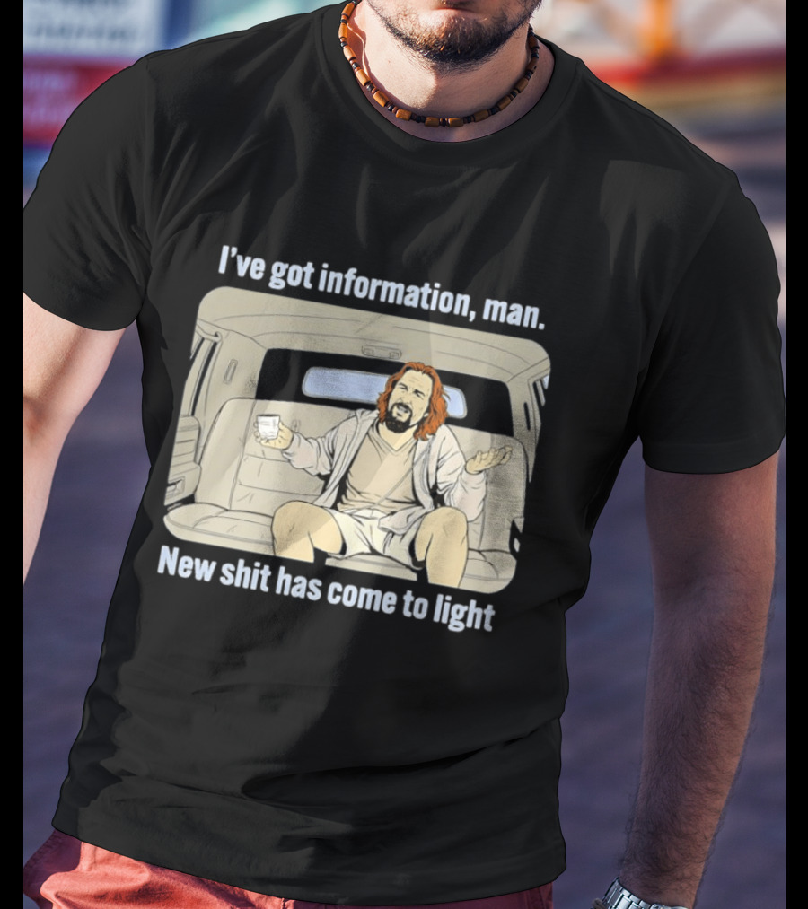 I've Got Information Man New Shit Has Come To Light Meme T-Shirt