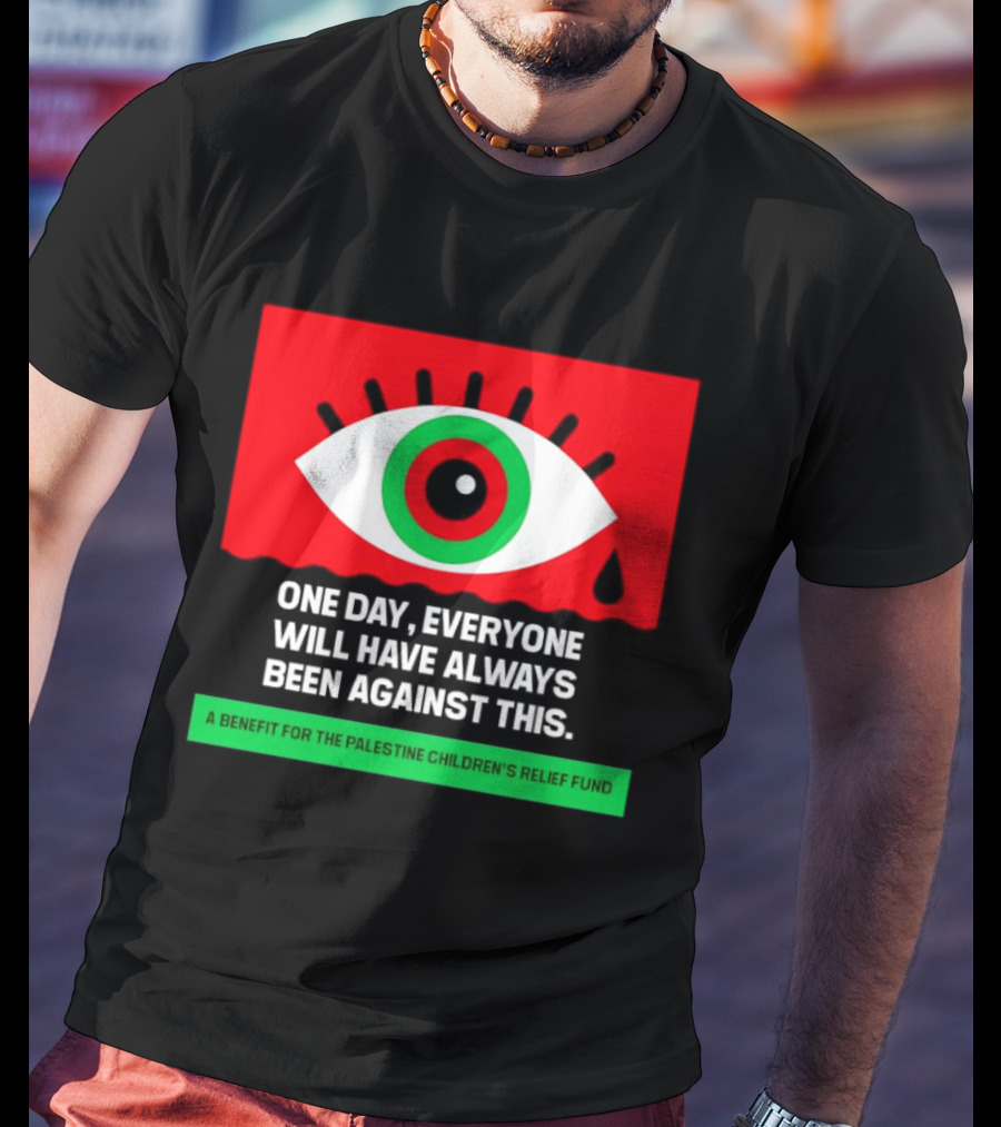 One Day Everyone Will Have Always Been Against This Benefit For Palestine Children's Relief Fund T-Shirt