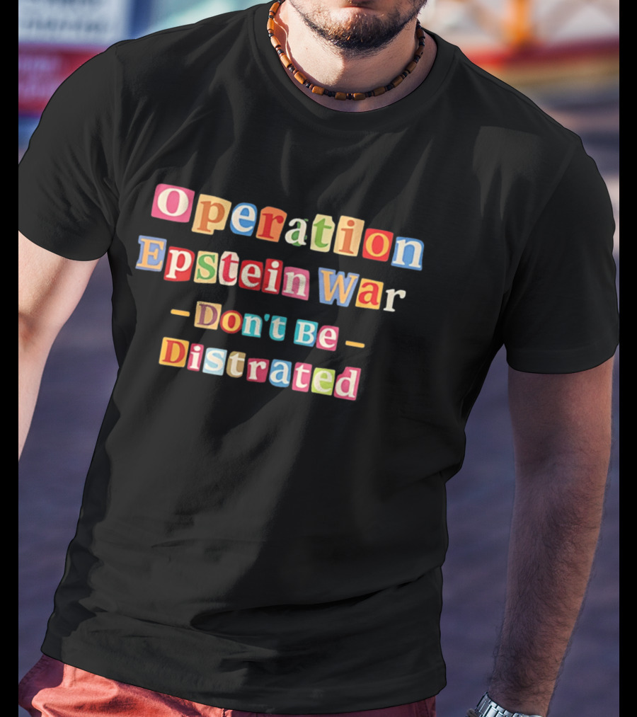 Operation Epstein War Don't Be Distracted T-Shirt