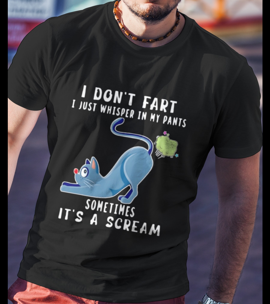 I Don't Fart I Just Whisper In My Pants Sometimes It's A Scream Original Cat T-Shirt