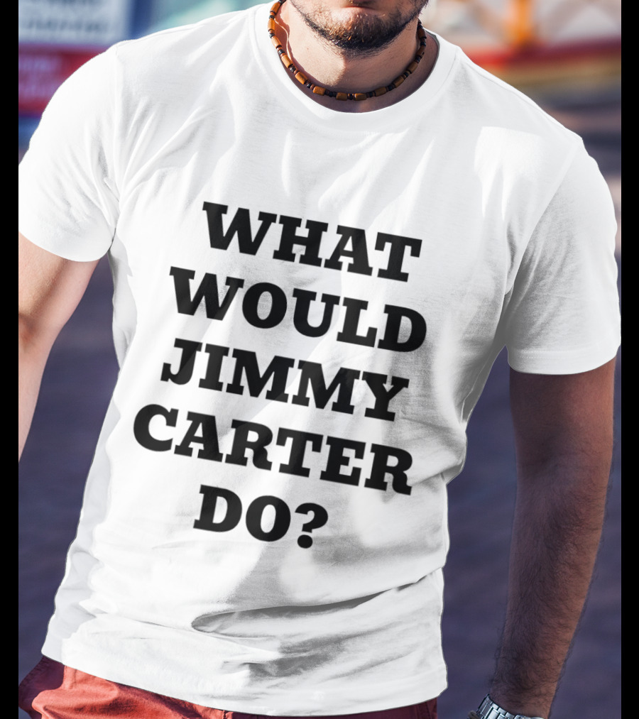What Would Jimmy Carter Do 2026 T-Shirt