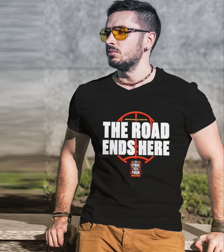 The Road Ends Here 2026 NCAA Men's Basketball Tournament March Madness Final Four Indianapolis T-Shirt