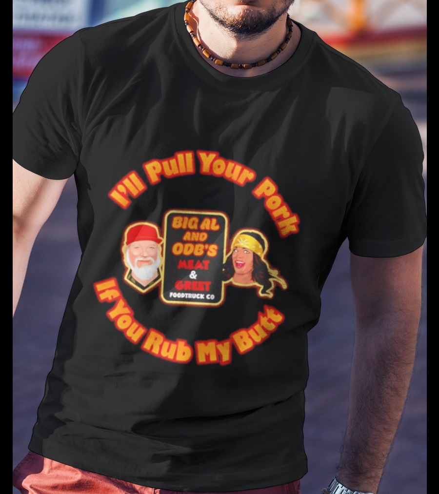 I'll Pull Your Pork If You Rub My Butt Big Al And ODB's Meat & Greet Foodtruck Co T-Shirt