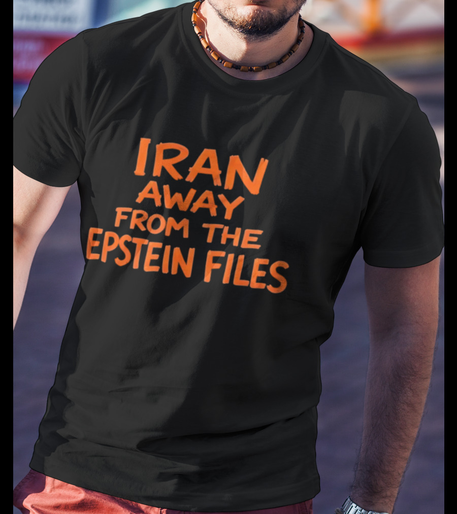 Iran Away From The Epstein Files T-Shirt