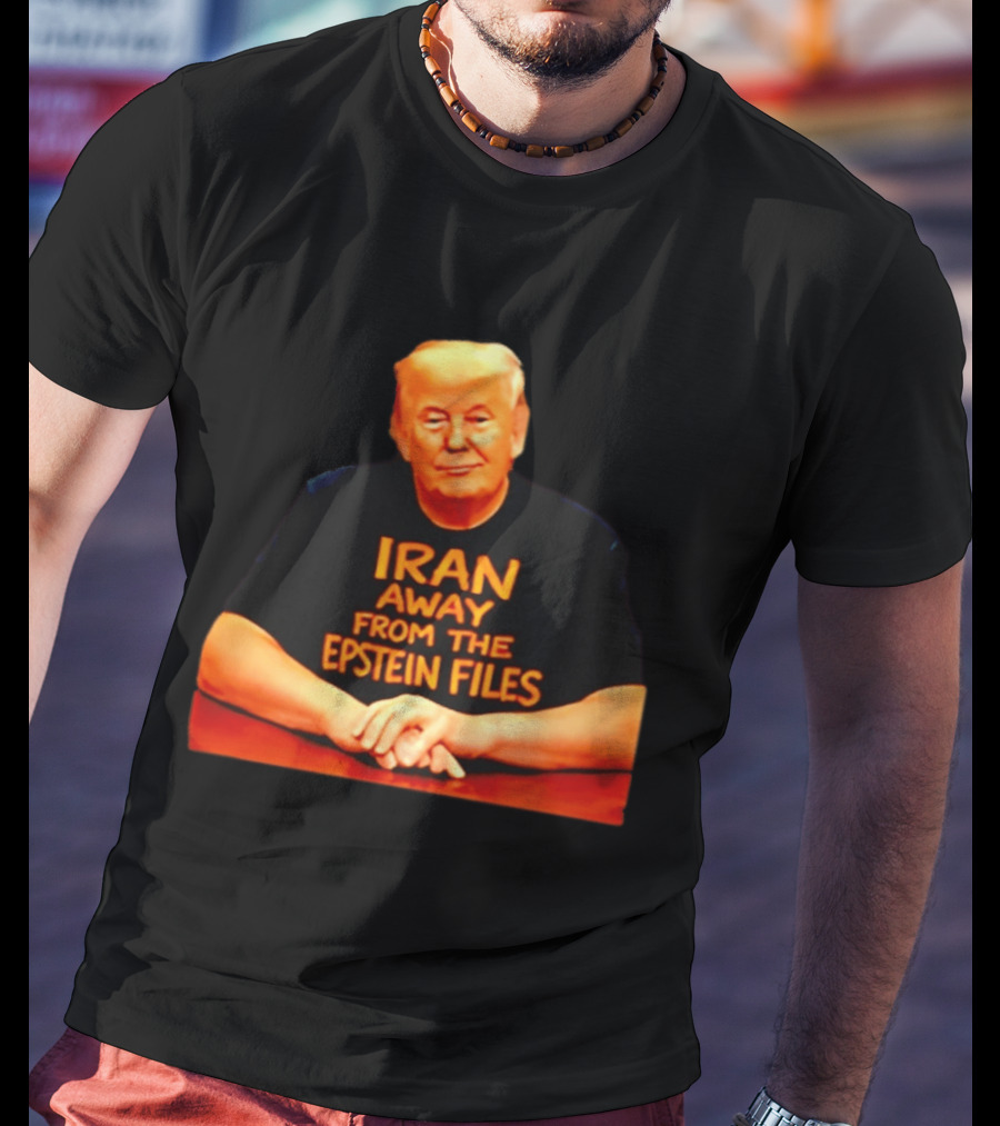 Iran Away From The Epstein Files Trump Meme Satire T-Shirt