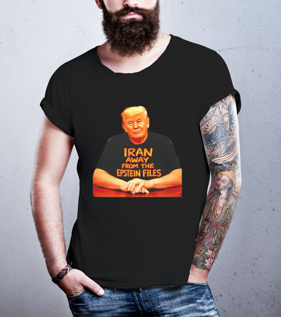 Iran Away From The Epstein Files Trump Meme Satire T-Shirt