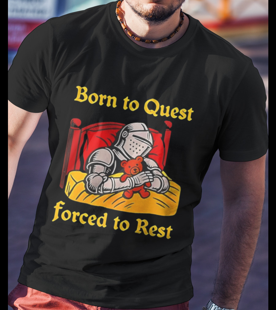 Born To Quest Forced To Rest Knight Hugs Teddy Bear Bed Scene T-Shirt