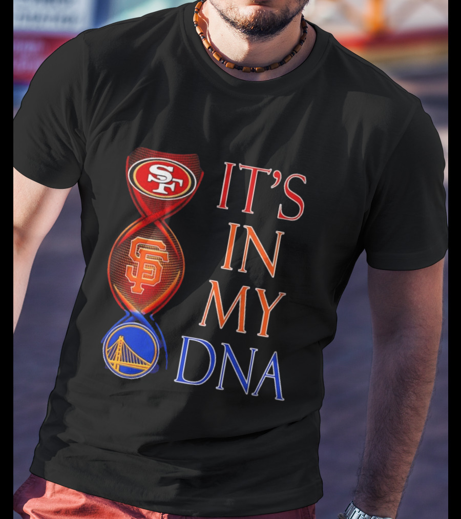 San Francisco 49ers Giants Warriors It's In My DNA T-Shirt