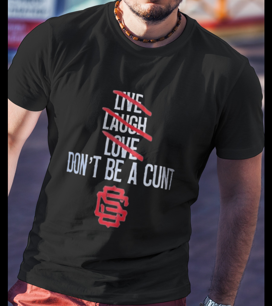 Live Laugh Love Don't Be A Cunt Slash Crossed Out S Letter T-Shirt