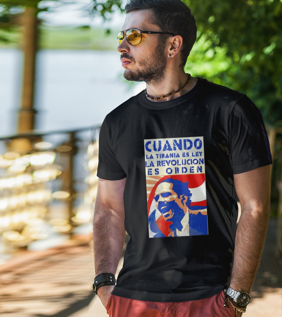Cuando La Tiranía Es Ley La Revolución Es Orden T-Shirt