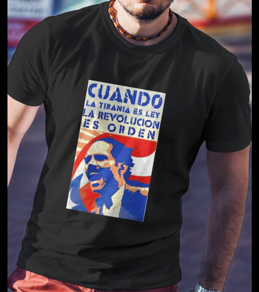 Cuando La Tiranía Es Ley La Revolución Es Orden T-Shirt