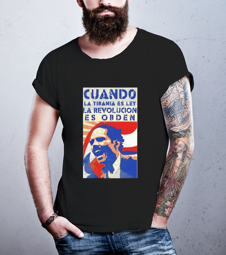 Cuando La Tiranía Es Ley La Revolución Es Orden T-Shirt