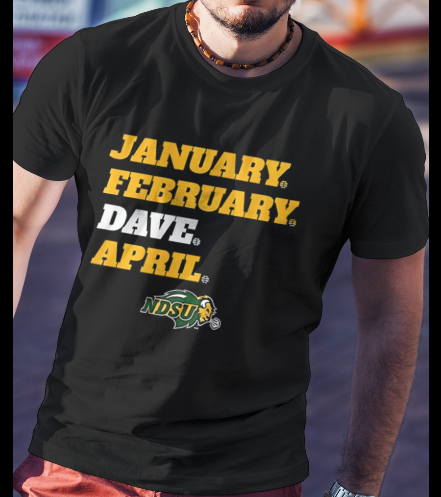 January February Dave April NDSU Bison Sports Fan T-Shirt