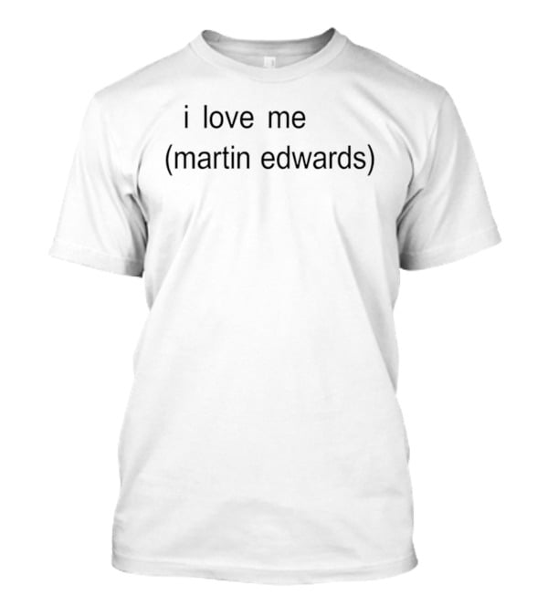 I Love Me Martin Edwards T-Shirt