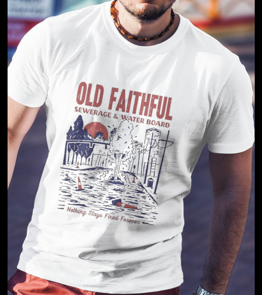 Old Faithful Sewerage And Water Board Nothing Stays Fixed Forever T-Shirt