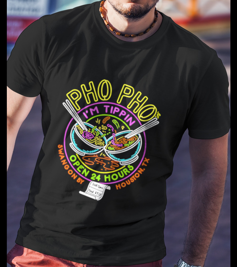 Pho Pho I'm Tippin Open 24 Hours Houston TX Swangon By T-Shirt