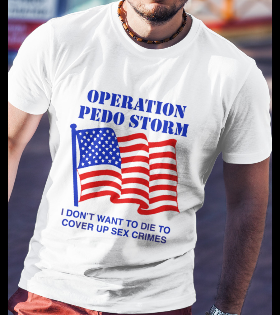 Operation Pedo Storm I Don't Want To Die To Cover Up Sex Crimes American Flag T-Shirt