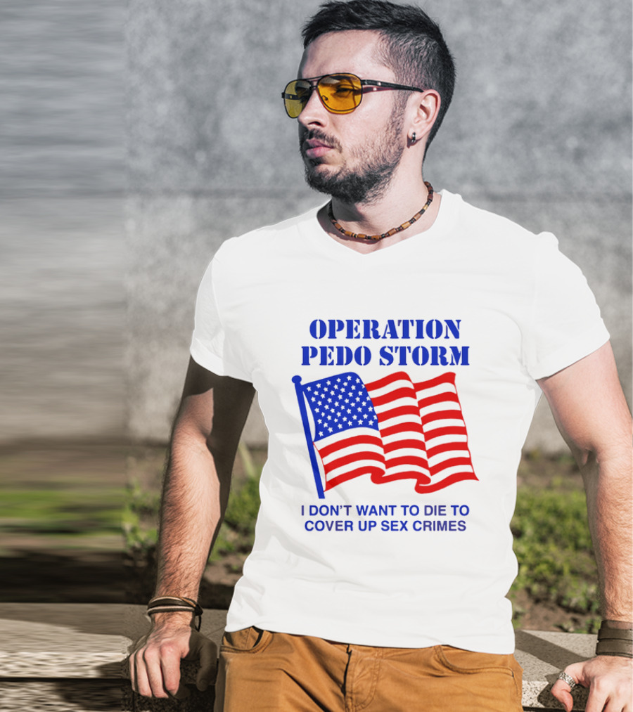 Operation Pedo Storm I Don't Want To Die To Cover Up Sex Crimes American Flag T-Shirt