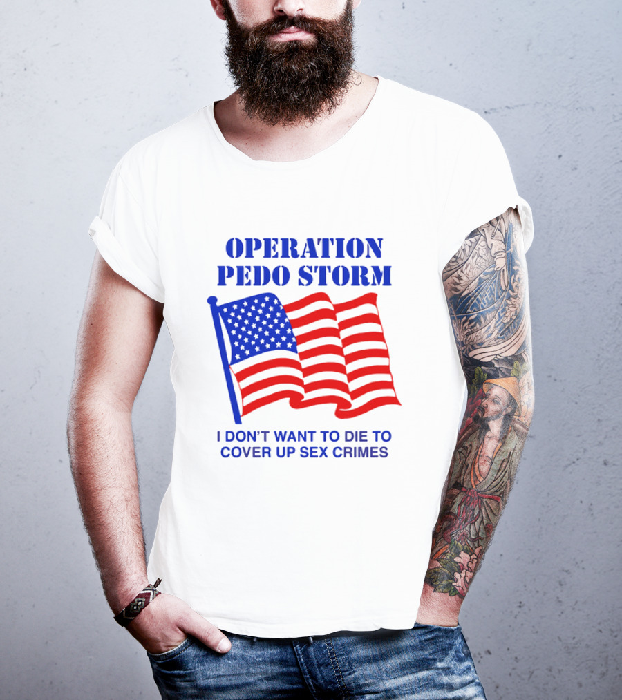 Operation Pedo Storm I Don't Want To Die To Cover Up Sex Crimes American Flag T-Shirt