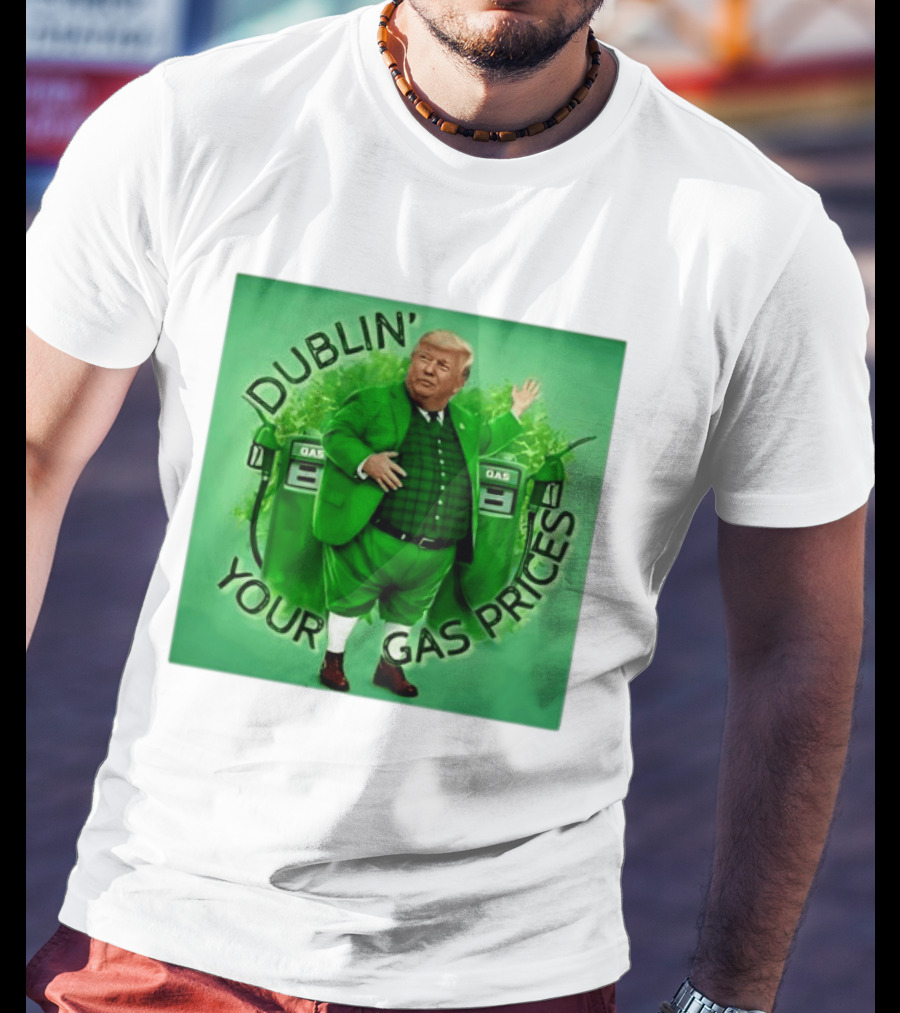 Dublin Your Gas Prices Trump Leprechaun St Patrick's Day T-Shirt