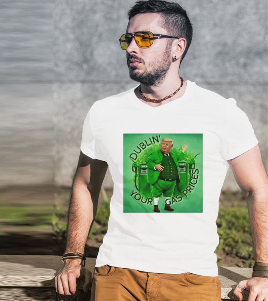 Dublin Your Gas Prices Trump Leprechaun St Patrick's Day T-Shirt