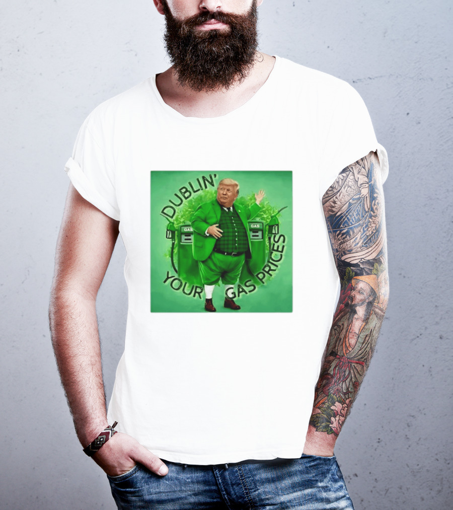 Dublin Your Gas Prices Trump Leprechaun St Patrick's Day T-Shirt