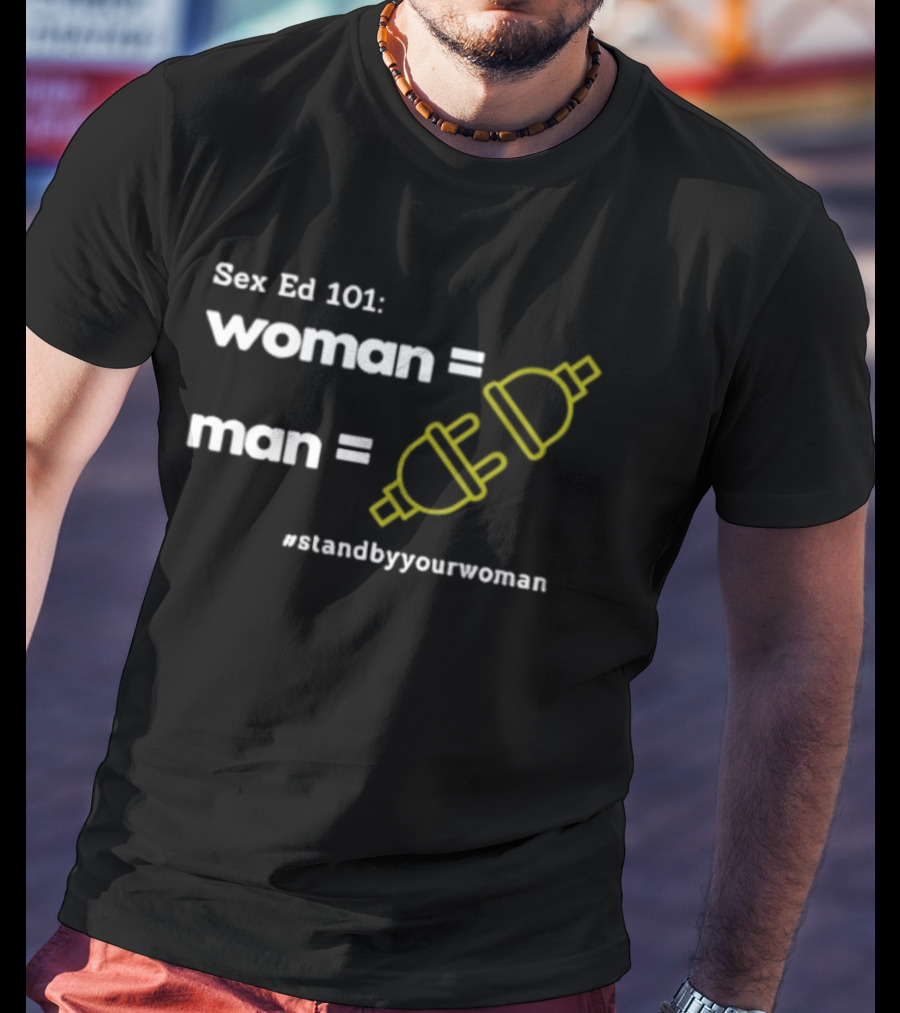 Sex Ed 101 Woman Man Plug Socket Stand By Your Woman T-Shirt