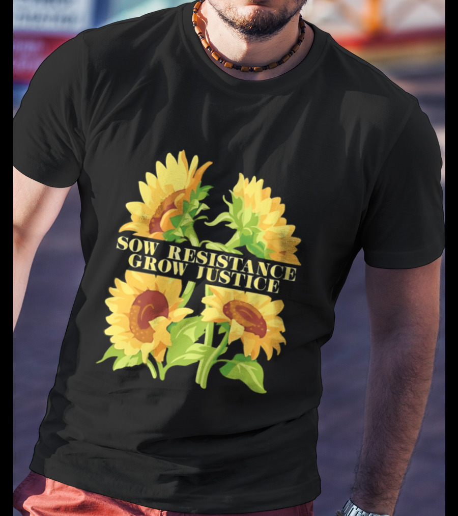 Sunflower Sow Resistance Grow Justice Empowerment T-Shirt