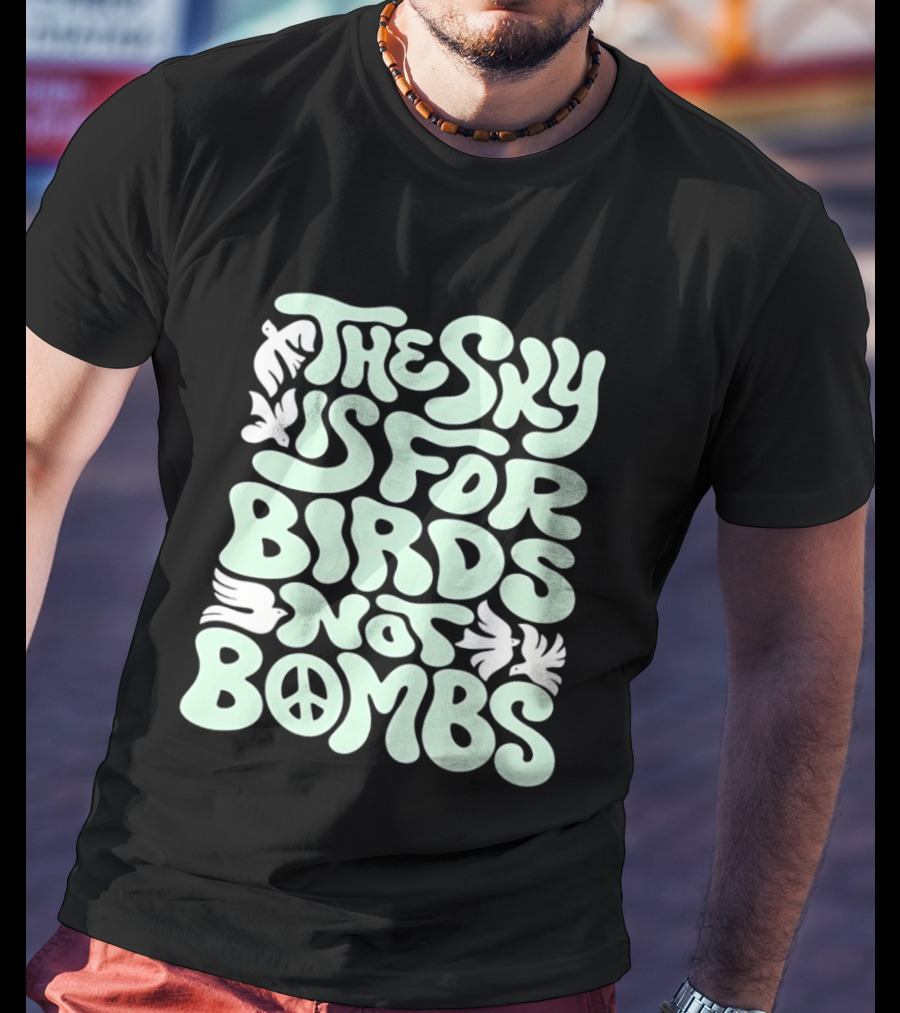 The Sky Is For Birds Not Bombs Peace T-Shirt