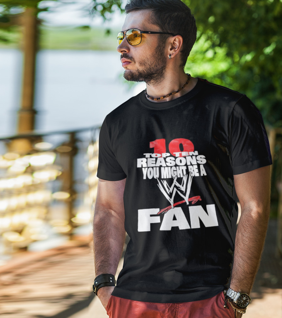 Top Ten Reasons You Might Be A WWE Fan T-Shirt