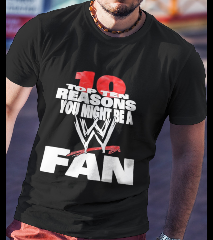 Top Ten Reasons You Might Be A WWE Fan T-Shirt