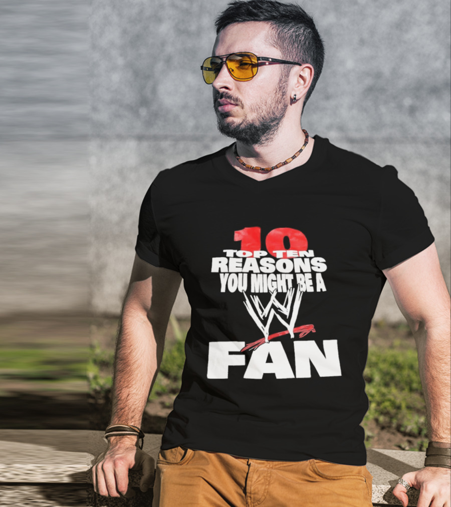 Top Ten Reasons You Might Be A WWE Fan T-Shirt