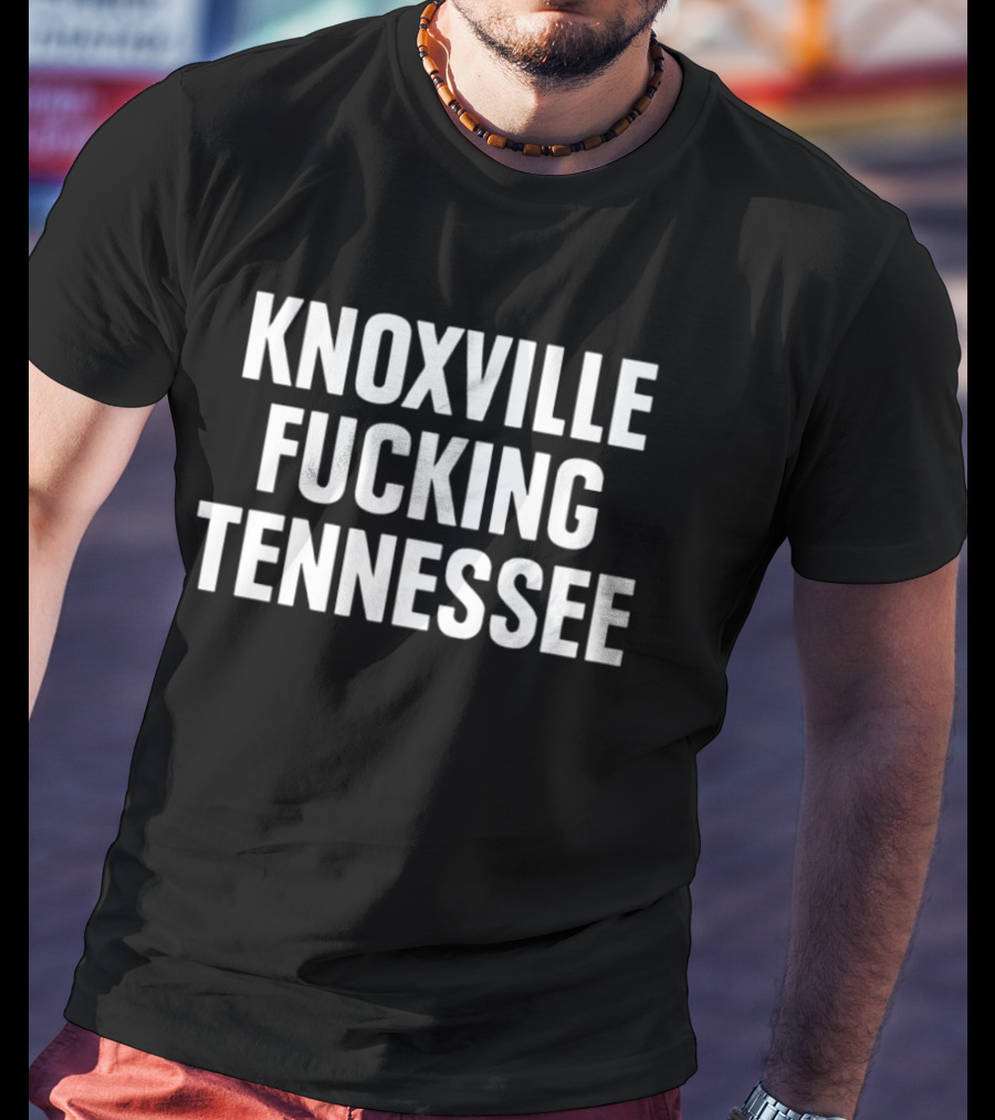Knoxville Fucking Tennessee T-Shirt