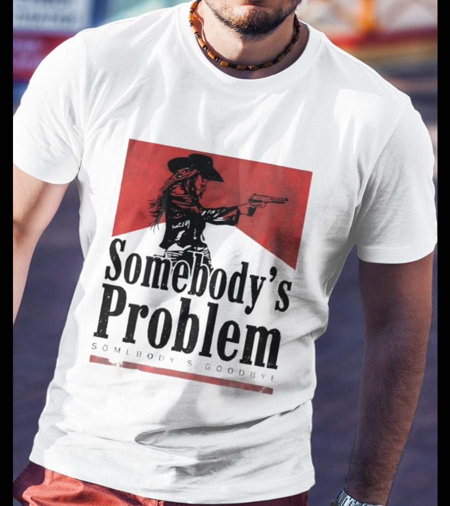 Cowgirl Somebody's Problem Somebody's Goodbye Western T-Shirt