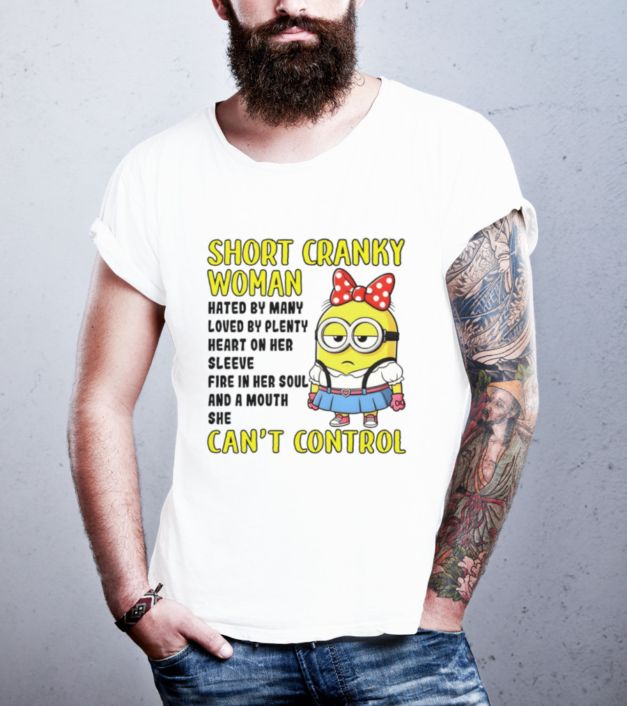 Short Cranky Woman Hated By Many Loved By Plenty Heart On Her Sleeve Fire In Her Soul And A Mouth She Can't Control Minion T-Shirt