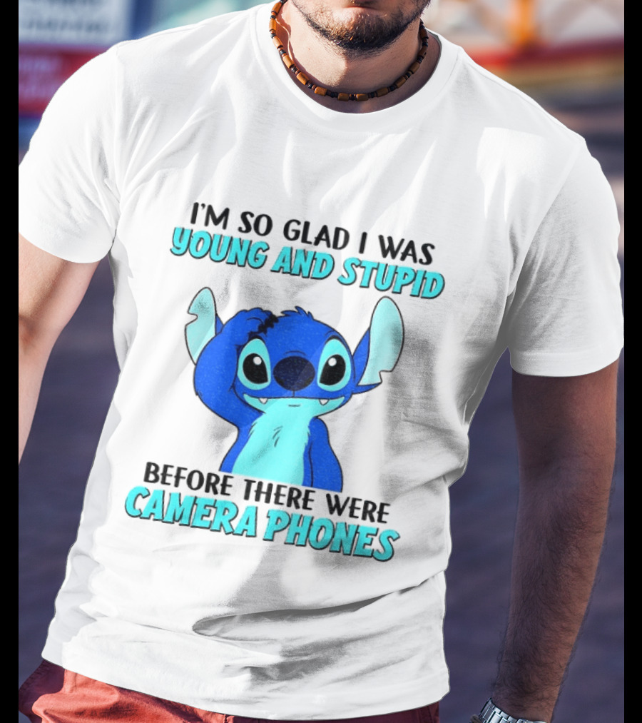 I'm So Glad I Was Young And Stupid Before There Were Camera Phones Stitch T-Shirt